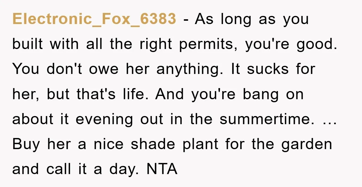 Electronic_Fox_6383 - As long as you built with all the right permits, you're good. You don't owe her anything. It sucks for her, but that's life. And you're bang on...