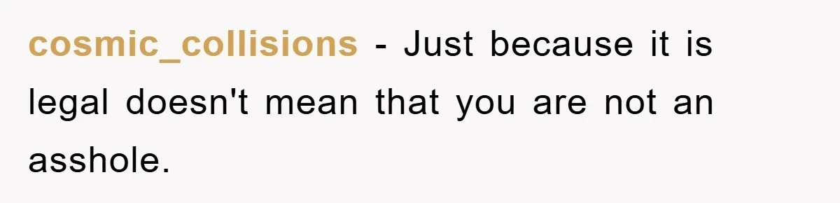 cosmic_collisions - Just because it is legal doesn't mean that you are not an asshole.