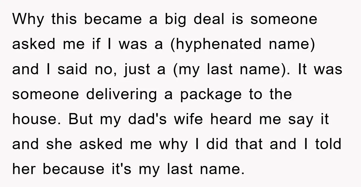Why this became a big deal is someone asked me if I was a (hyphenated name) and I said no, just a (my last name). It was someone delivering a...