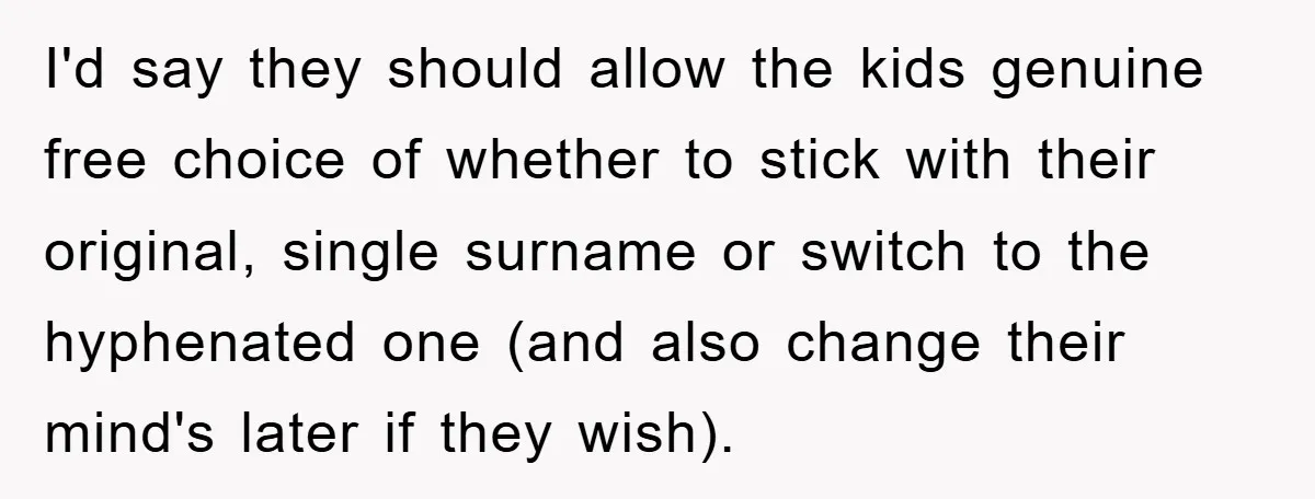 I'd say they should allow the kids genuine free choice of whether to stick with their original, single surname or switch to the hyphenated one (and also change their mind's...