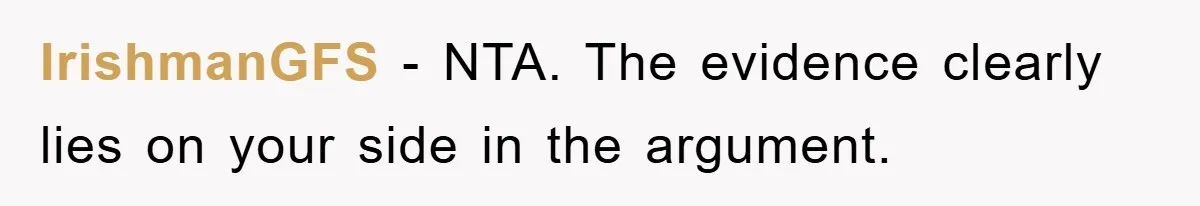 IrishmanGFS - NTA. The evidence clearly lies on your side in the argument.