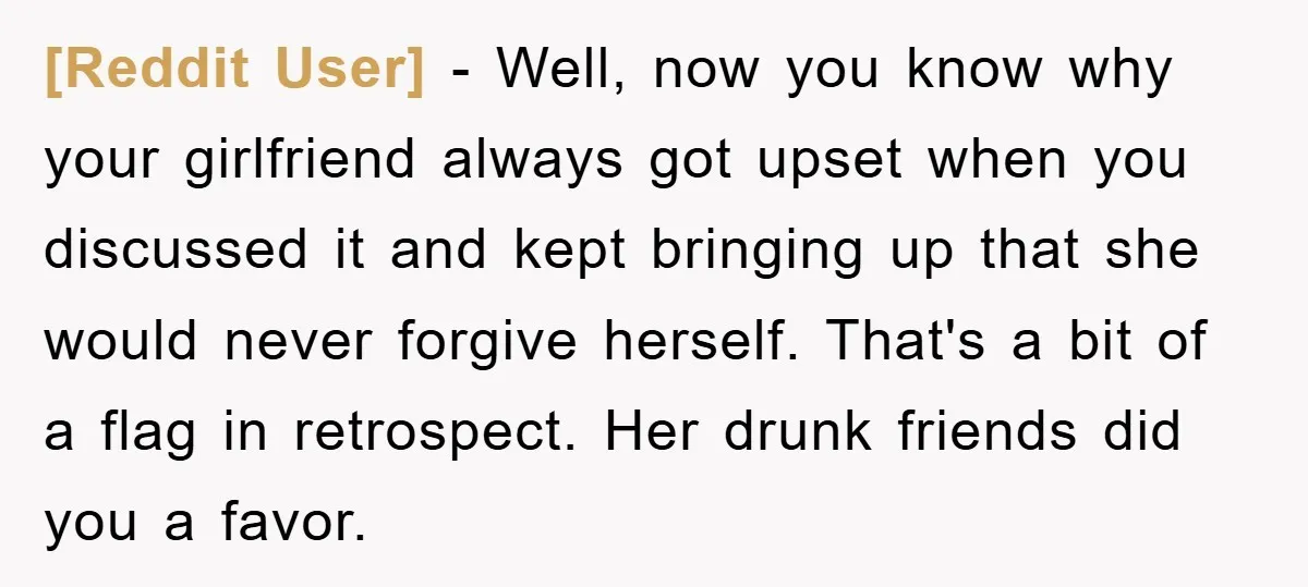 [Reddit User] − Well, now you know why your girlfriend always got upset when you discussed it and kept bringing up that she would never forgive herself. That's a bit...