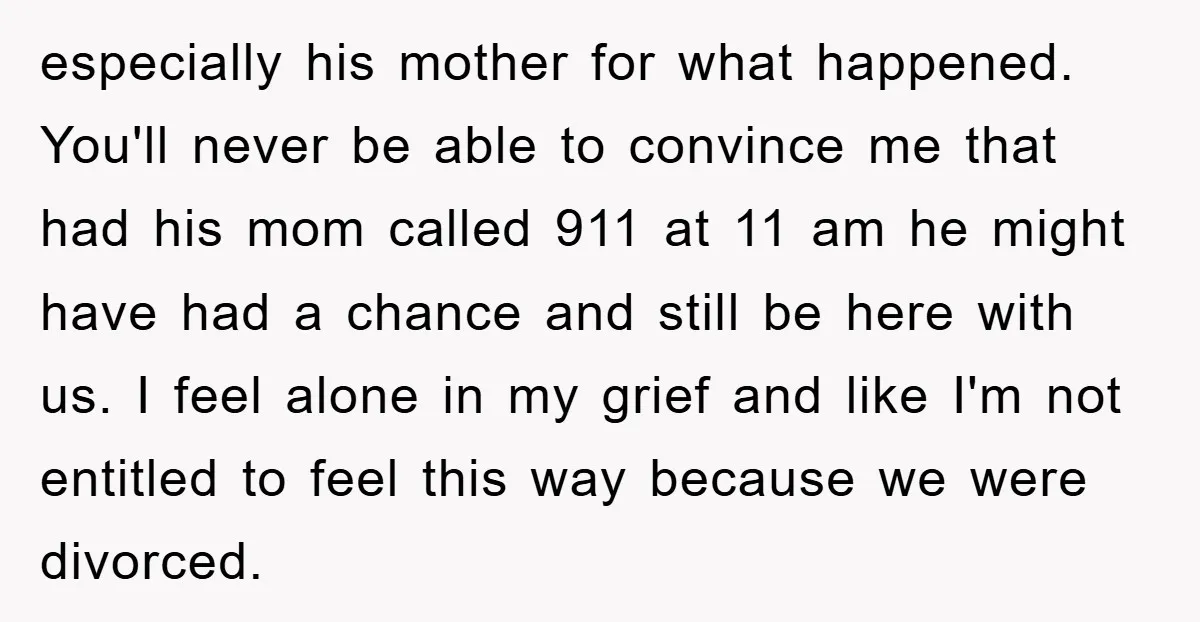 especially his mother for what happened. You'll never be able to convince me that had his mom called 911 at 11 am he might have had a chance and still...
