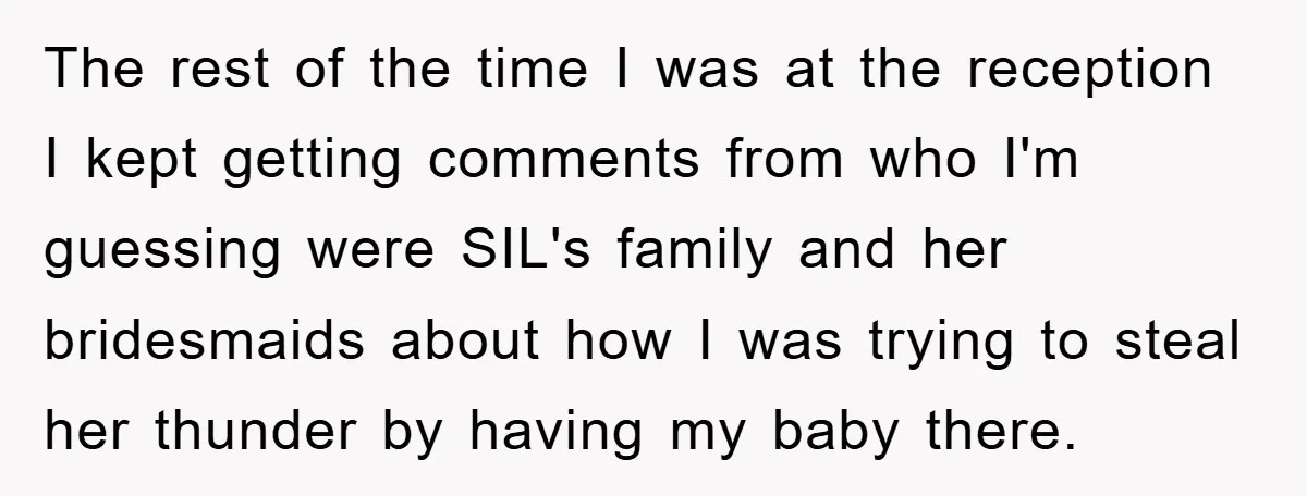 The rest of the time I was at the reception I kept getting comments from who I'm guessing were SIL's family and her bridesmaids about how I was trying to...