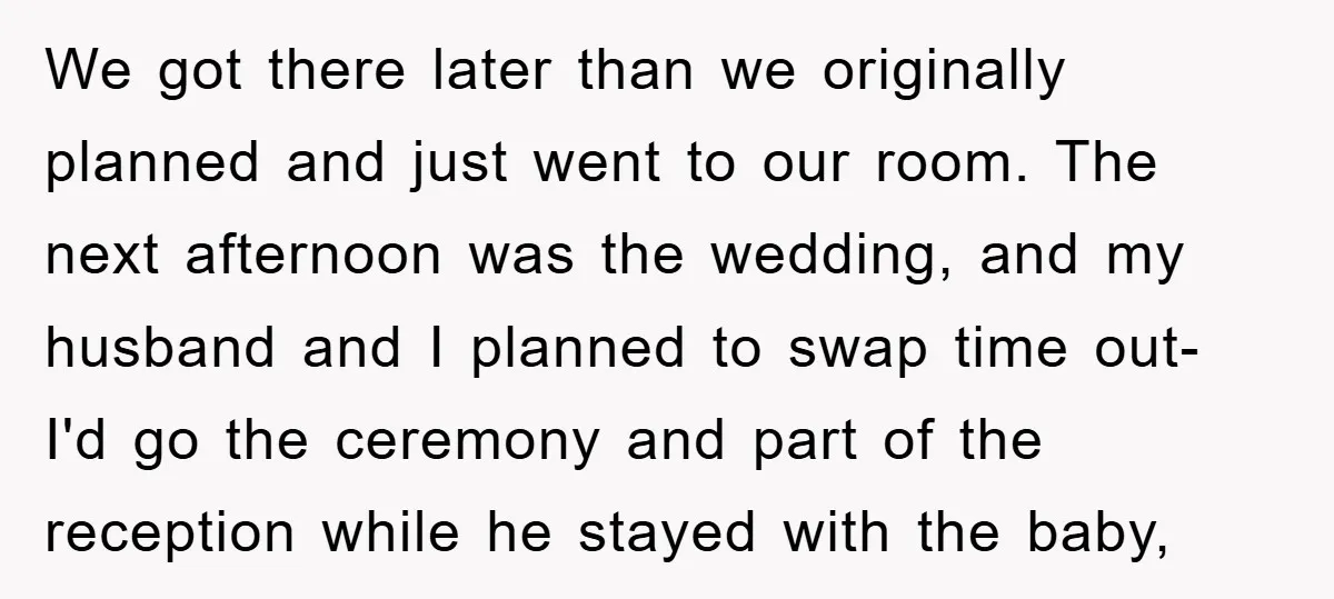 We got there later than we originally planned and just went to our room. The next afternoon was the wedding, and my husband and I planned to swap time out-...
