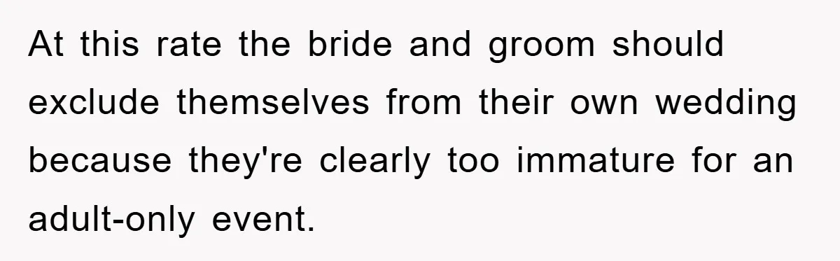 At this rate the bride and groom should exclude themselves from their own wedding because they're clearly too immature for an adult-only event.