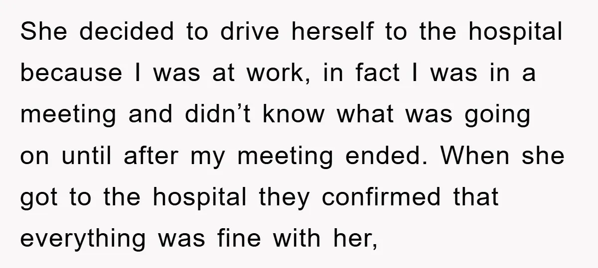 She decided to drive herself to the hospital because I was at work, in fact I was in a meeting and didn’t know what was going on until after my...