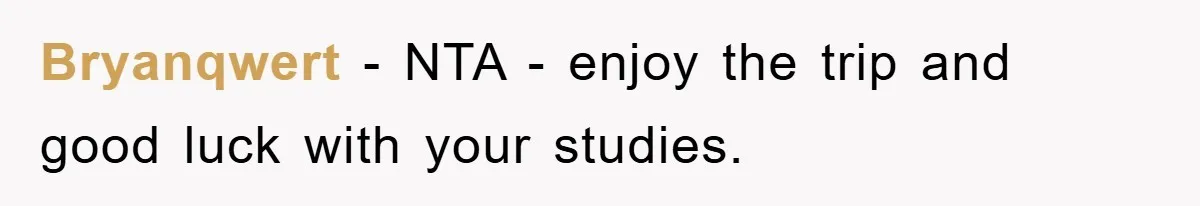 Bryanqwert − NTA - enjoy the trip and good luck with your studies.