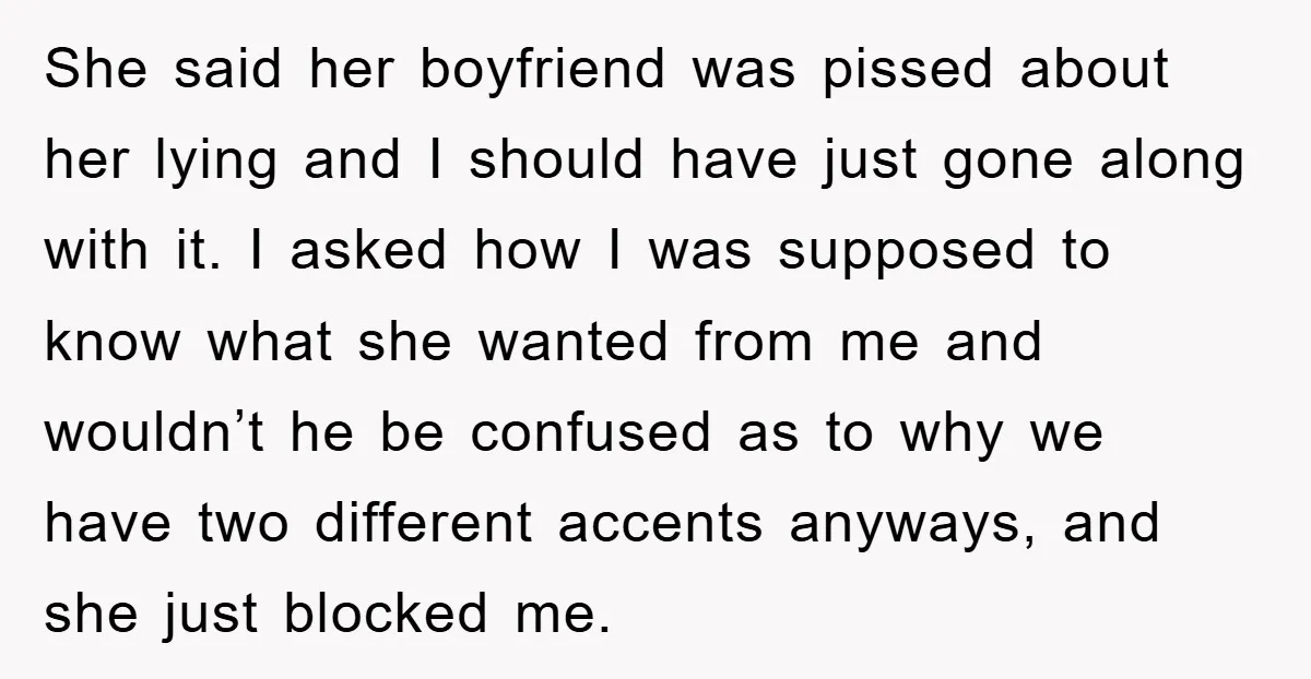 She said her boyfriend was pissed about her lying and I should have just gone along with it. I asked how I was supposed to know what she wanted from...