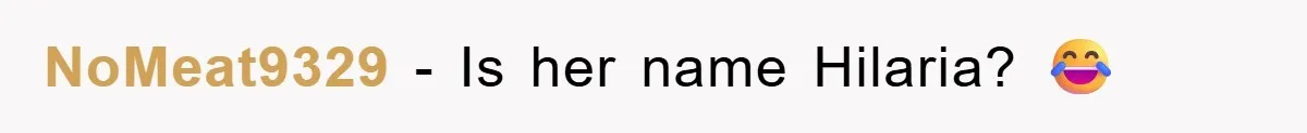 NoMeat9329 − Is her name Hilaria? 😂