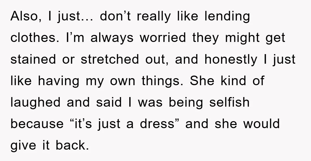 Also, I just… don’t really like lending clothes. I’m always worried they might get stained or stretched out, and honestly I just like having my own things. She kind of...