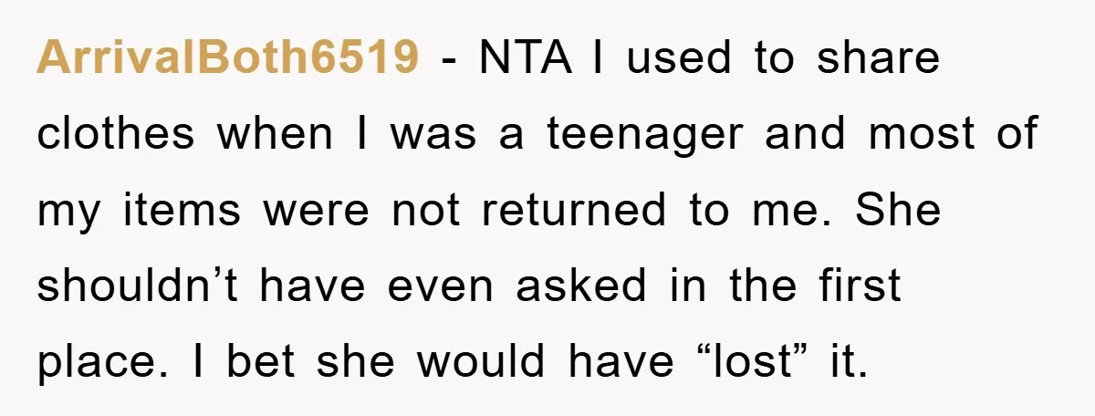 ArrivalBoth6519 - NTA I used to share clothes when I was a teenager and most of my items were not returned to me. She shouldn’t have even asked in the...