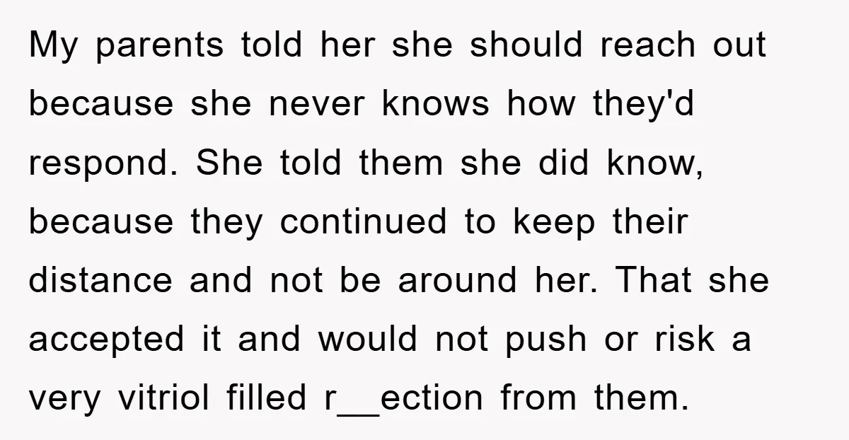 My parents told her she should reach out because she never knows how they'd respond. She told them she did know, because they continued to keep their distance and not...