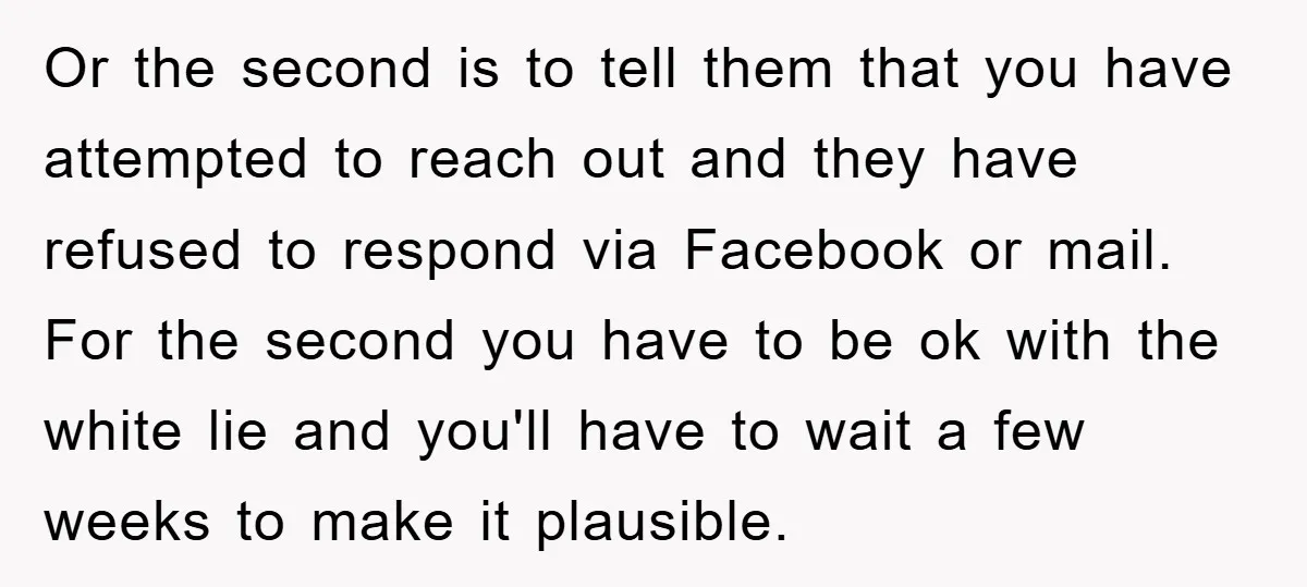 Or the second is to tell them that you have attempted to reach out and they have refused to respond via Facebook or mail. For the second you have to...