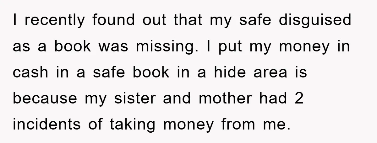 I recently found out that my safe disguised as a book was missing. I put my money in cash in a safe book in a hide area is because my...