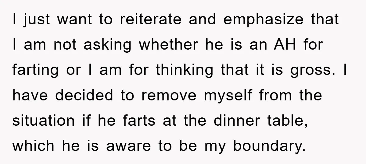 I just want to reiterate and emphasize that I am not asking whether he is an AH for farting or I am for thinking that it is gross. I have...