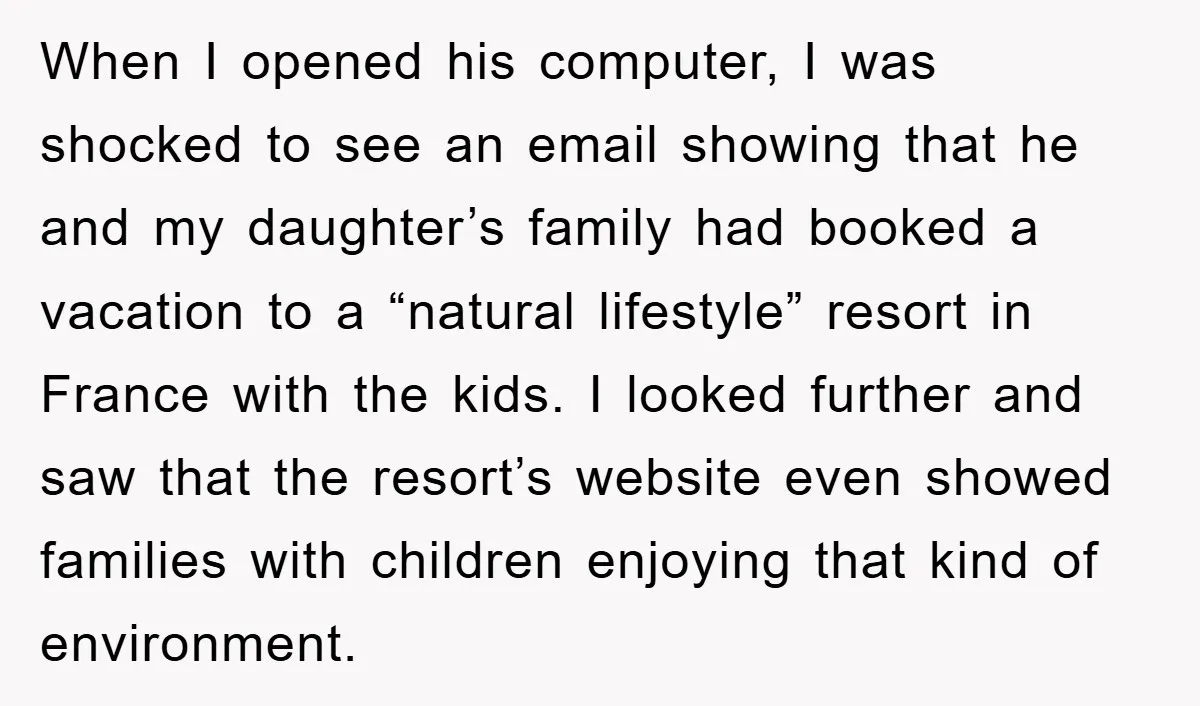 When I opened his computer, I was shocked to see an email showing that he and my daughter’s family had booked a vacation to a “natural lifestyle” resort in France...
