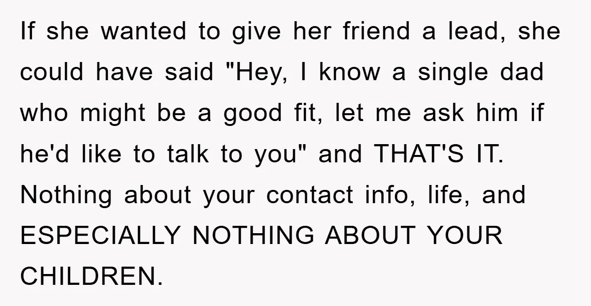 If she wanted to give her friend a lead, she could have said "Hey, I know a single dad who might be a good fit, let me ask him if...
