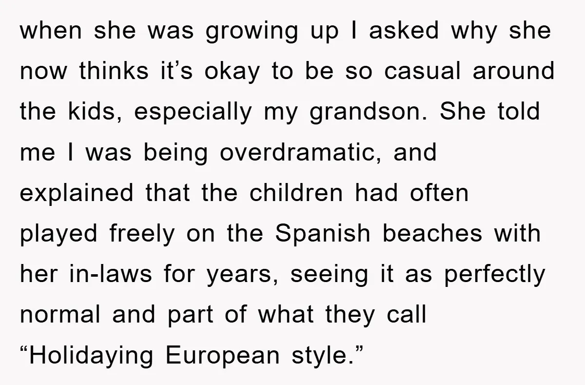 when she was growing up I asked why she now thinks it’s okay to be so casual around the kids, especially my grandson. She told me I was being overdramatic,...