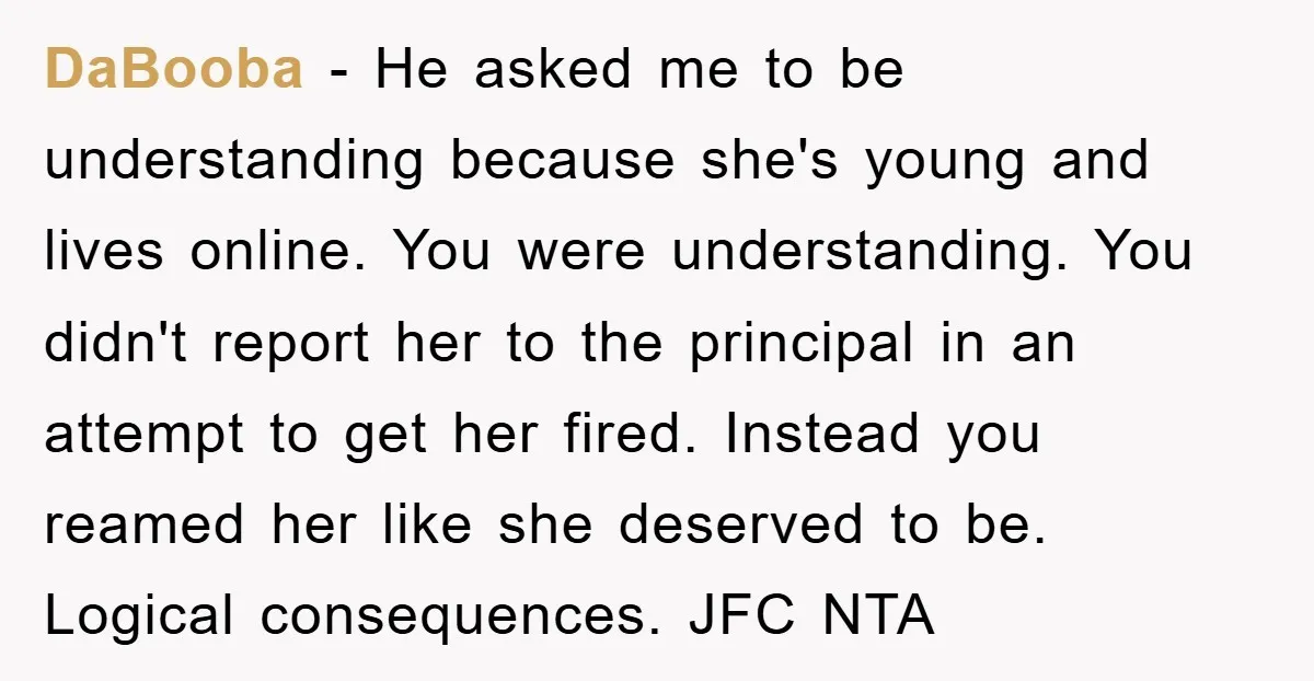 DaBooba - He asked me to be understanding because she's young and lives online. You were understanding. You didn't report her to the principal in an attempt to get her...
