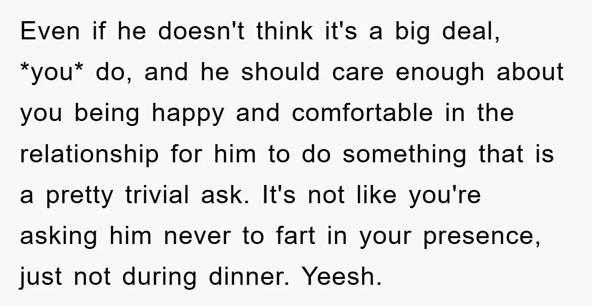 Even if he doesn't think it's a big deal, *you* do, and he should care enough about you being happy and comfortable in the relationship for him to do something...
