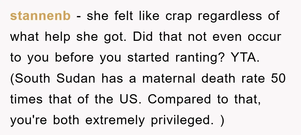 stannenb − she felt like crap regardless of what help she got. Did that not even occur to you before you started ranting? YTA. (South Sudan has a maternal death...