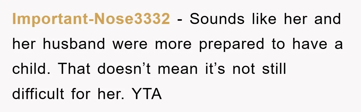 Important-Nose3332 − Sounds like her and her husband were more prepared to have a child. That doesn’t mean it’s not still difficult for her. YTA