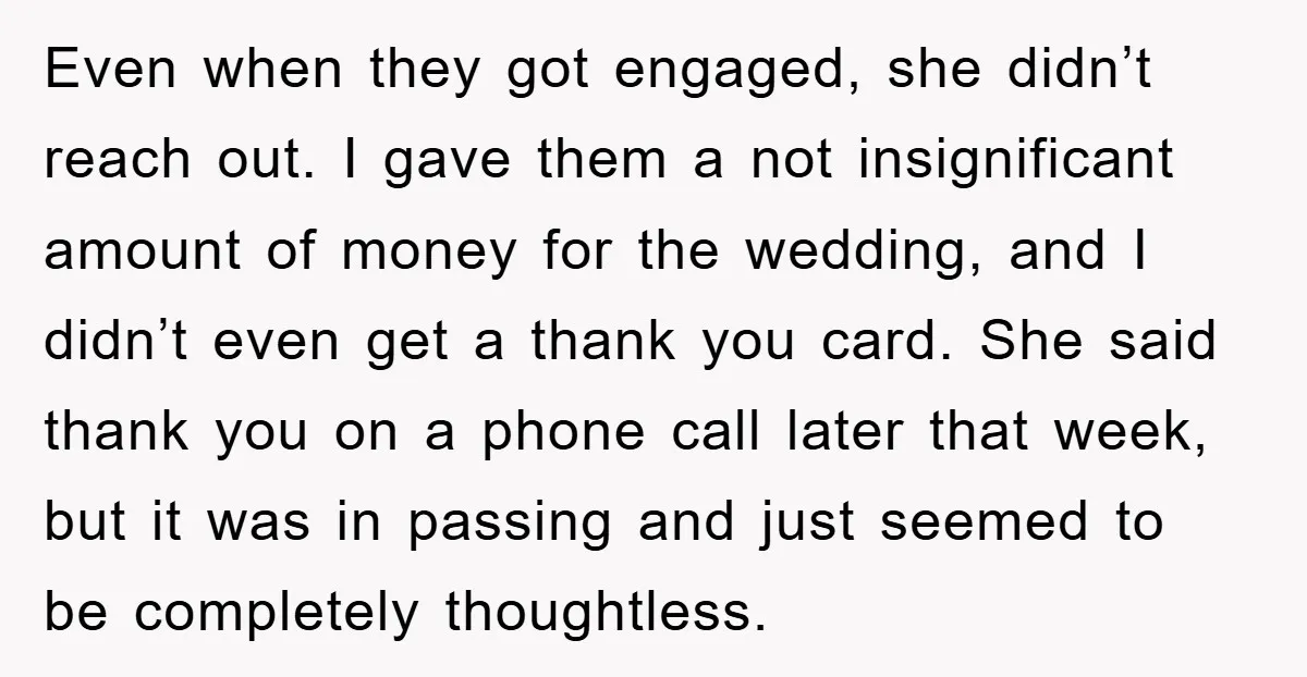 Even when they got engaged, she didn’t reach out. I gave them a not insignificant amount of money for the wedding, and I didn’t even get a thank you card....