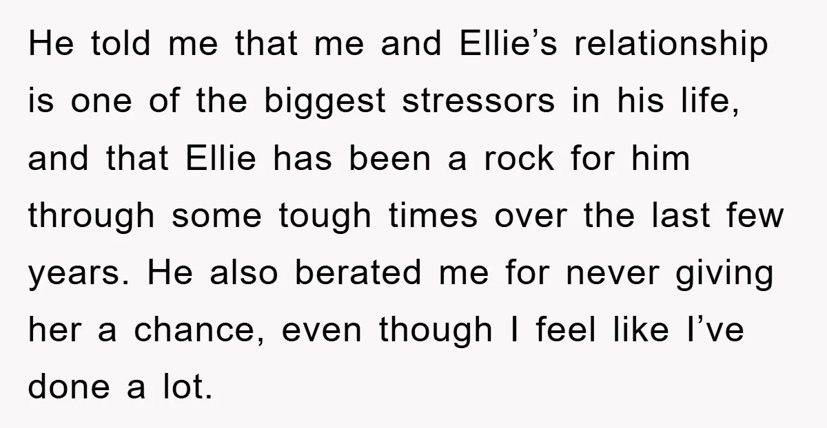 He told me that me and Ellie’s relationship is one of the biggest stressors in his life, and that Ellie has been a rock for him through some tough times...