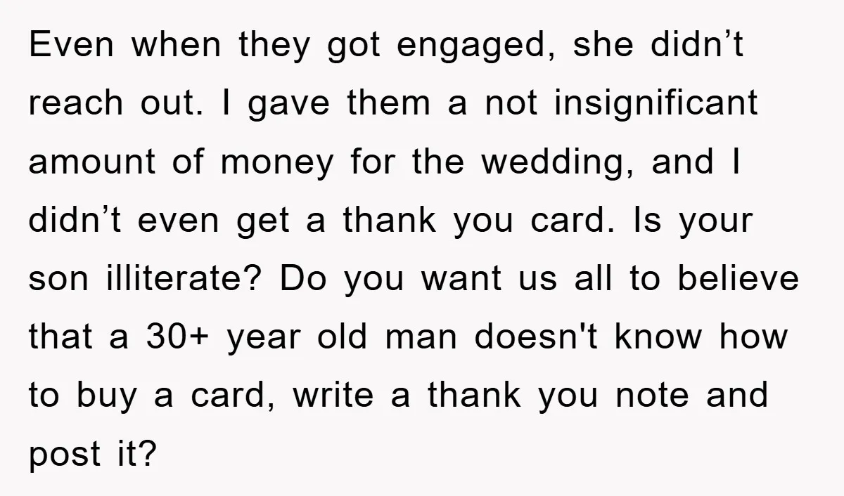 Even when they got engaged, she didn’t reach out. I gave them a not insignificant amount of money for the wedding, and I didn’t even get a thank you card....