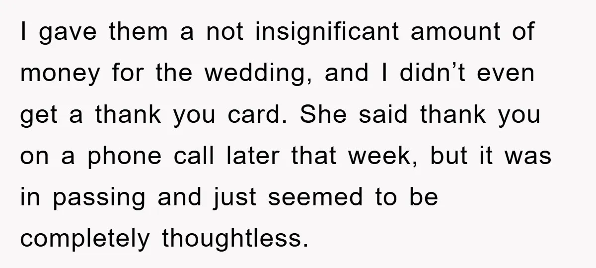 I gave them a not insignificant amount of money for the wedding, and I didn’t even get a thank you card. She said thank you on a phone call later...