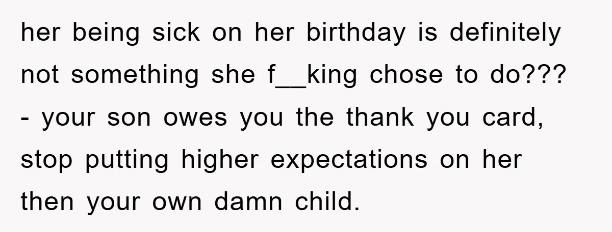 her being sick on her birthday is definitely not something she f__king chose to do??? - your son owes you the thank you card, stop putting higher expectations on her...