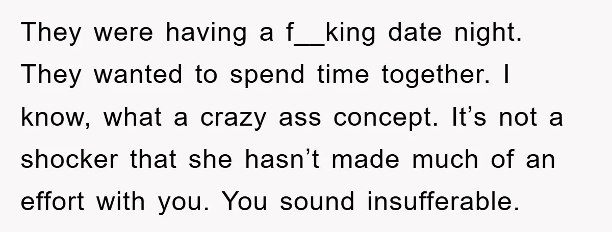 They were having a f__king date night. They wanted to spend time together. I know, what a crazy ass concept. It’s not a shocker that she hasn’t made much of...