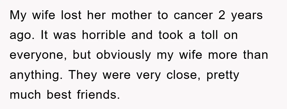 My wife lost her mother to cancer 2 years ago. It was horrible and took a toll on everyone, but obviously my wife more than anything. They were very close,...