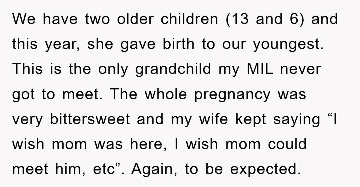 We have two older children (13 and 6) and this year, she gave birth to our youngest. This is the only grandchild my MIL never got to meet. The whole...