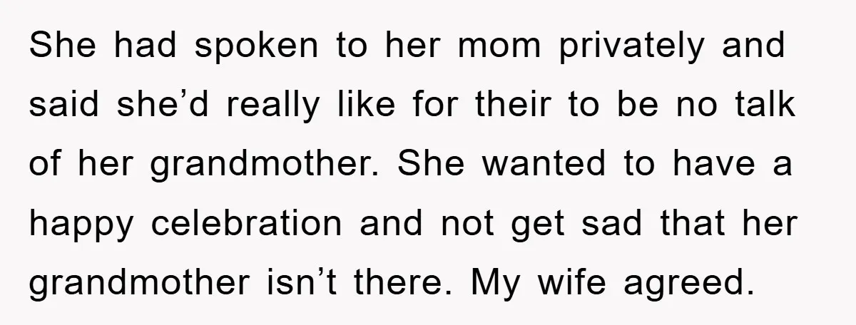 She had spoken to her mom privately and said she’d really like for their to be no talk of her grandmother. She wanted to have a happy celebration and not...