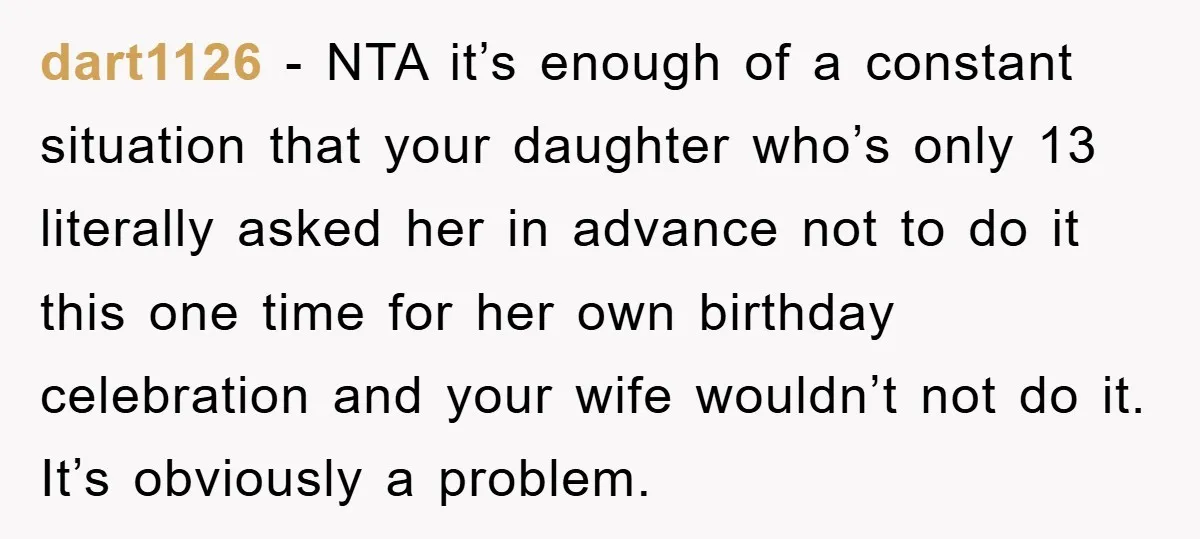 dart1126 − NTA it’s enough of a constant situation that your daughter who’s only 13 literally asked her in advance not to do it this one time for her own...