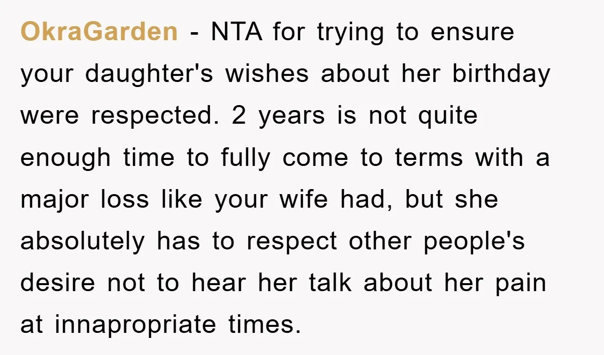 OkraGarden − NTA for trying to ensure your daughter's wishes about her birthday were respected. 2 years is not quite enough time to fully come to terms with a major...