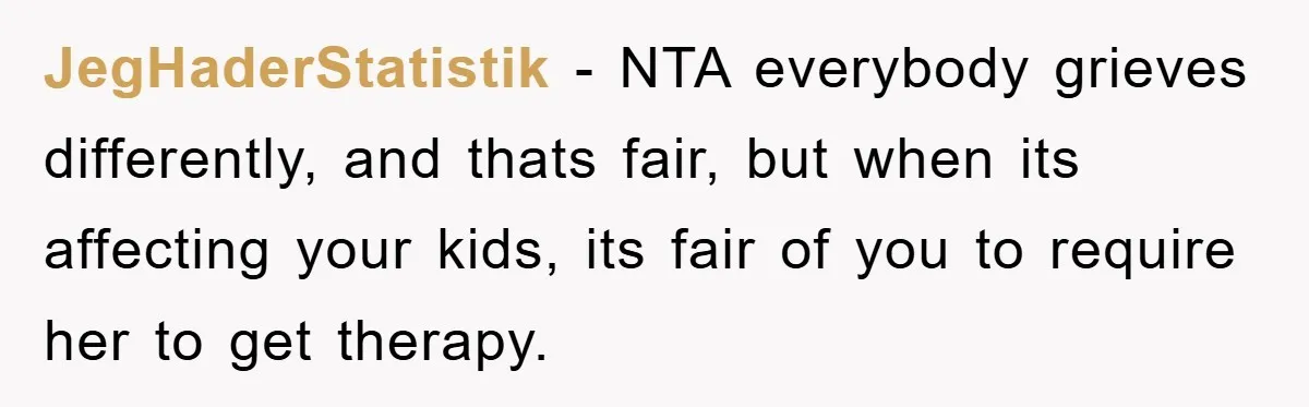 JegHaderStatistik − NTA everybody grieves differently, and thats fair, but when its affecting your kids, its fair of you to require her to get therapy.