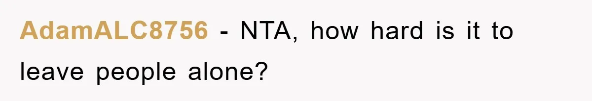 AdamALC8756 − NTA, how hard is it to leave people alone?