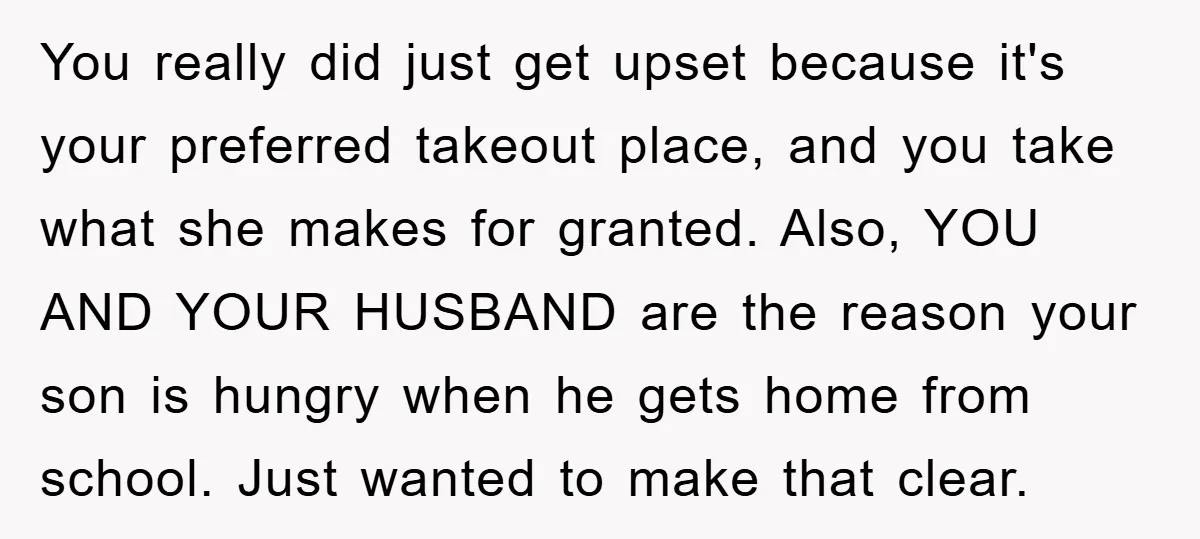 You really did just get upset because it's your preferred takeout place, and you take what she makes for granted. Also, YOU AND YOUR HUSBAND are the reason your son...