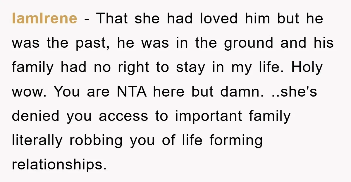 IamIrene - That she had loved him but he was the past, he was in the ground and his family had no right to stay in my life. Holy wow....