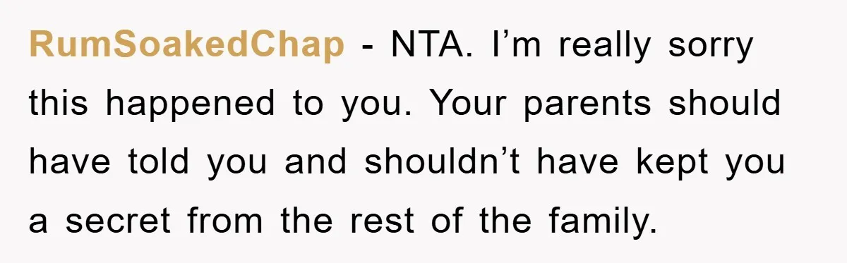RumSoakedChap - NTA. I’m really sorry this happened to you. Your parents should have told you and shouldn’t have kept you a secret from the rest of the family.