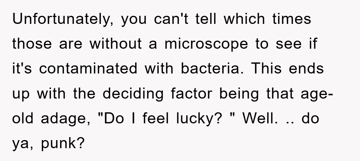 Unfortunately, you can't tell which times those are without a microscope to see if it's contaminated with bacteria. This ends up with the deciding factor being that age-old adage, "Do...