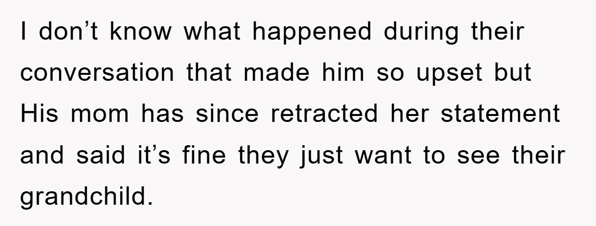 I don’t know what happened during their conversation that made him so upset but His mom has since retracted her statement and said it’s fine they just want to see...