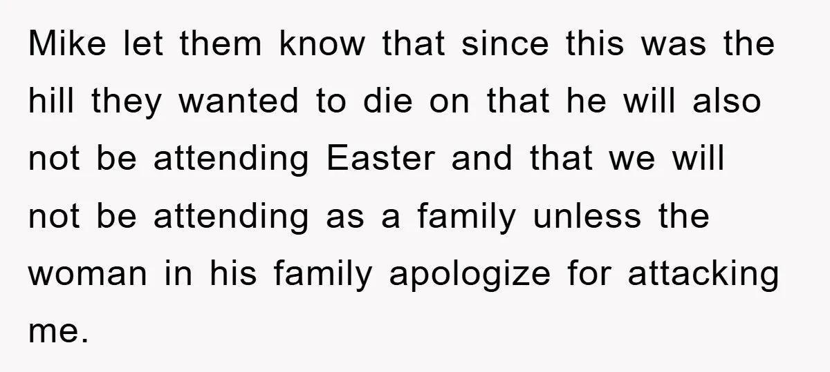 Mike let them know that since this was the hill they wanted to die on that he will also not be attending Easter and that we will not be attending...