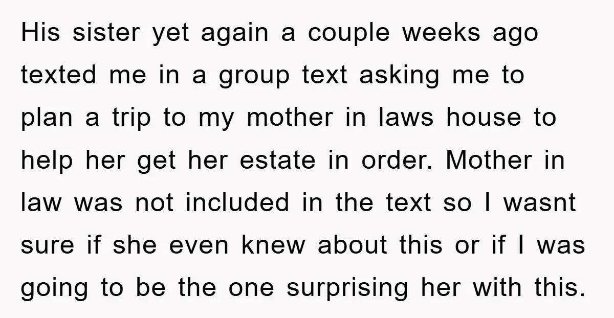 His sister yet again a couple weeks ago texted me in a group text asking me to plan a trip to my mother in laws house to help her get...