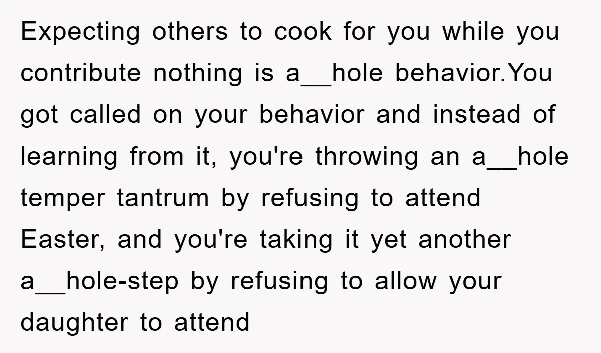 Expecting others to cook for you while you contribute nothing is a__hole behavior.You got called on your behavior and instead of learning from it, you're throwing an a__hole temper tantrum...