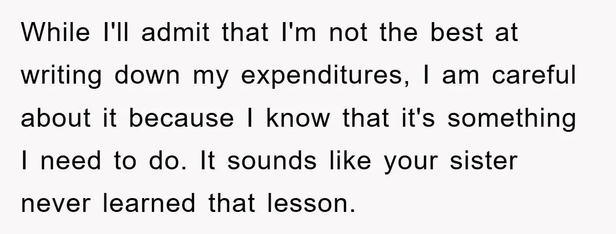 While I'll admit that I'm not the best at writing down my expenditures, I am careful about it because I know that it's something I need to do. It sounds...