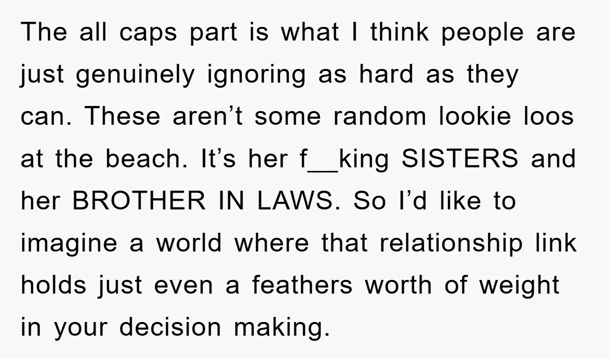 The all caps part is what I think people are just genuinely ignoring as hard as they can. These aren’t some random lookie loos at the beach. It’s her f__king...